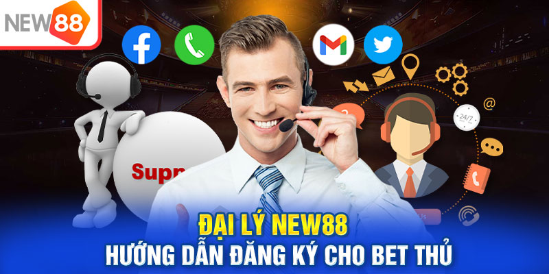 Đại lý NEW88 hướng dẫn đăng ký cho bet thủ