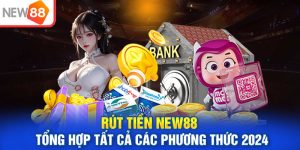 Rút Tiền NEW88 - Tổng Hợp Tất Cả Các Phương Thức 2024